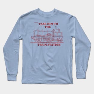 Take Him To The Train Station Long Sleeve T-Shirt